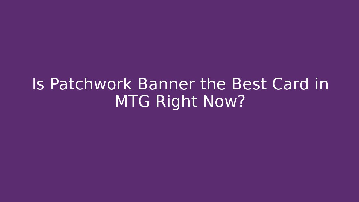 Is Patchwork Banner the Best Card in MTG Right Now?