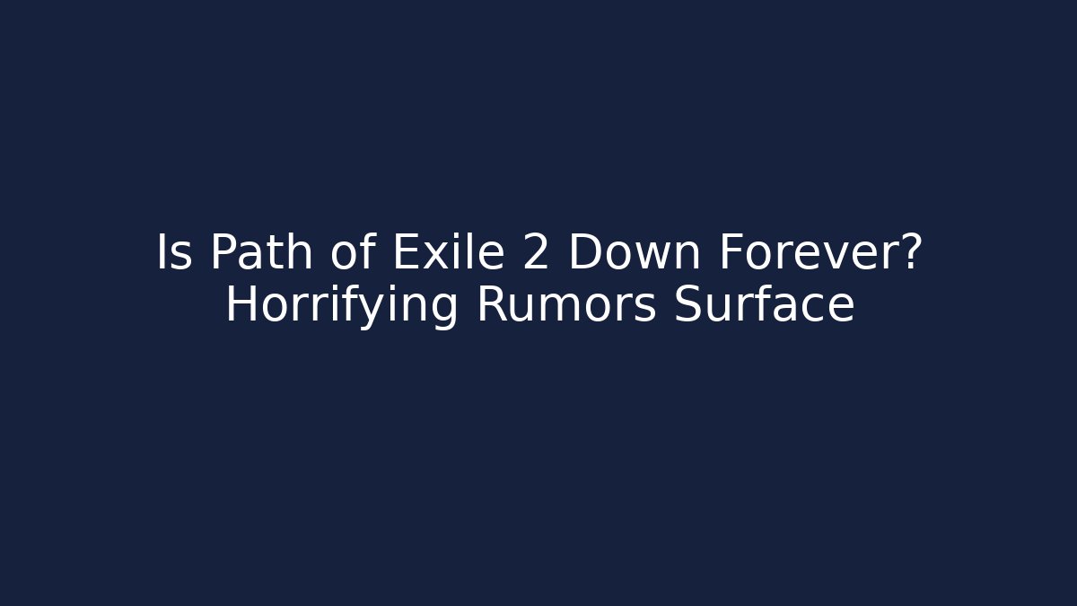 Is Path of Exile 2 Down Forever? Horrifying Rumors Surface