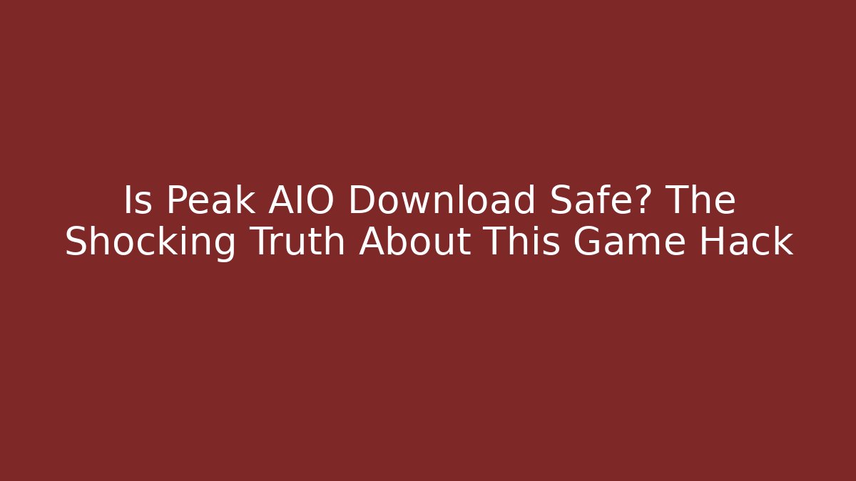 Is Peak AIO Download Safe? The Shocking Truth About This Game Hack - Boomer Naturals