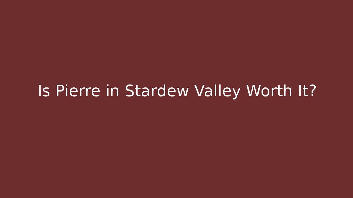 Is Pierre in Stardew Valley Worth It?