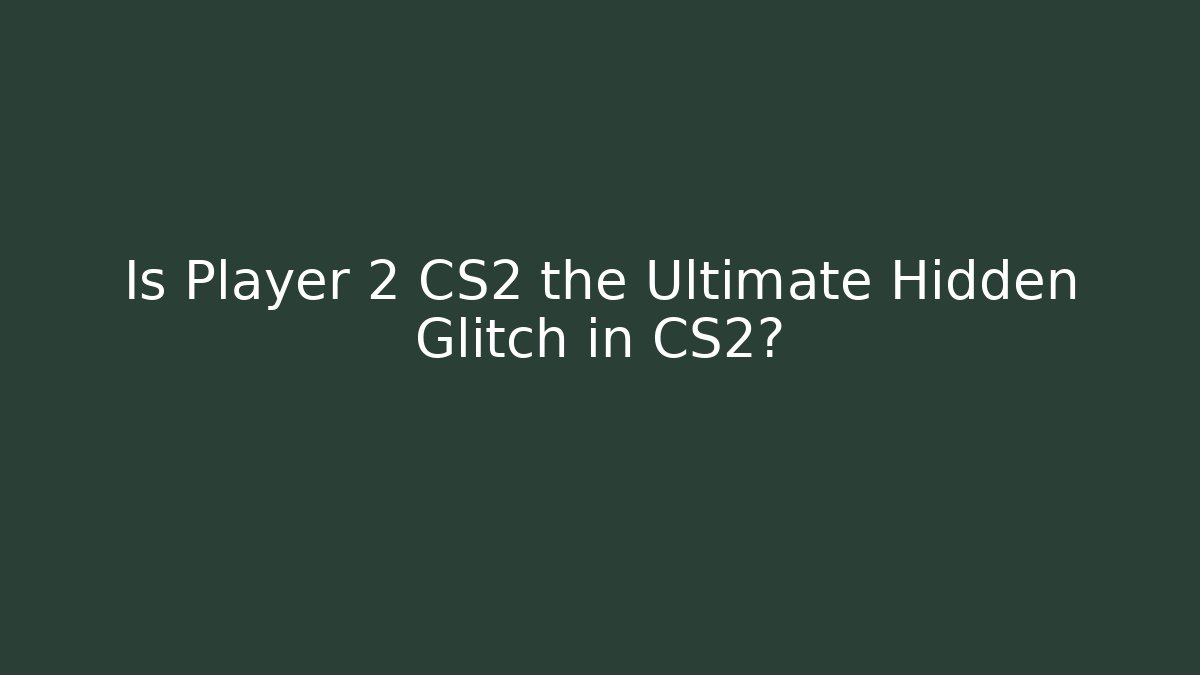 Is Player 2 CS2 the Ultimate Hidden Glitch in CS2?