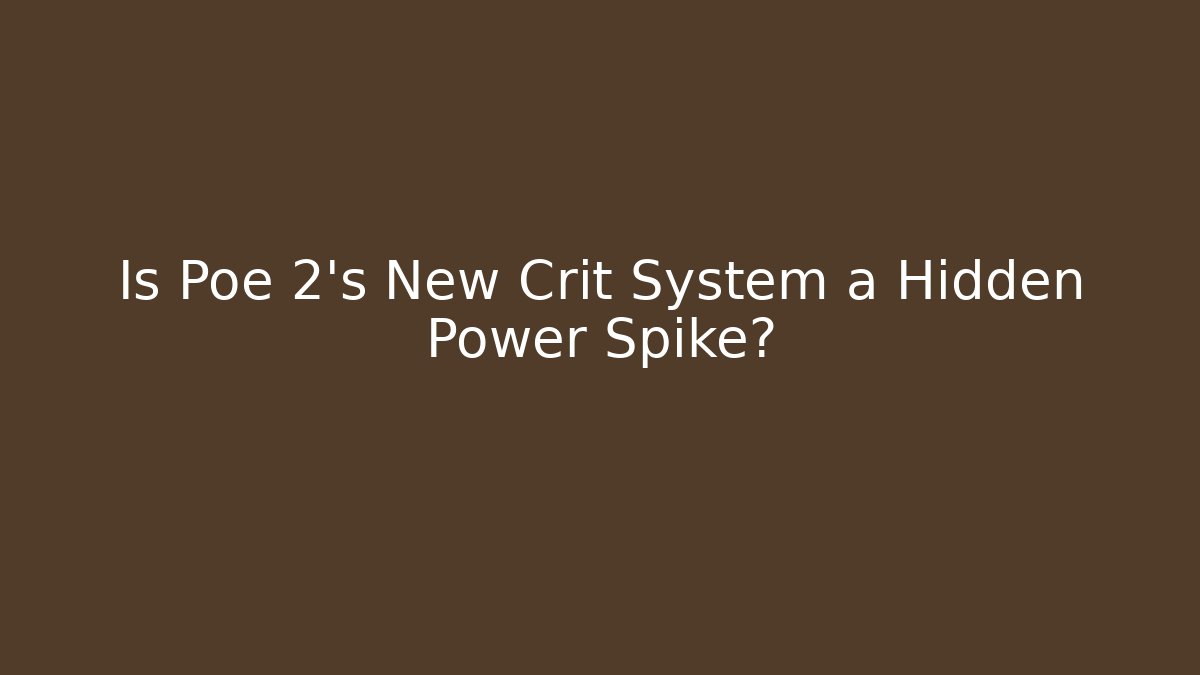 Is Poe 2's New Crit System a Hidden Power Spike?