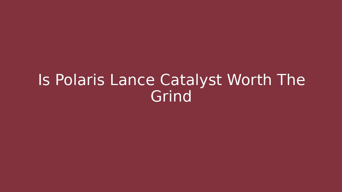 Is Polaris Lance Catalyst Worth The Grind