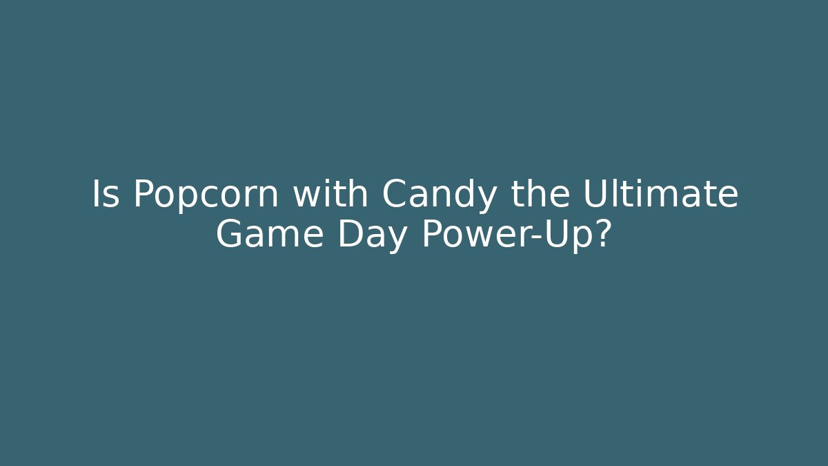 Is Popcorn with Candy the Ultimate Game Day Power-Up?