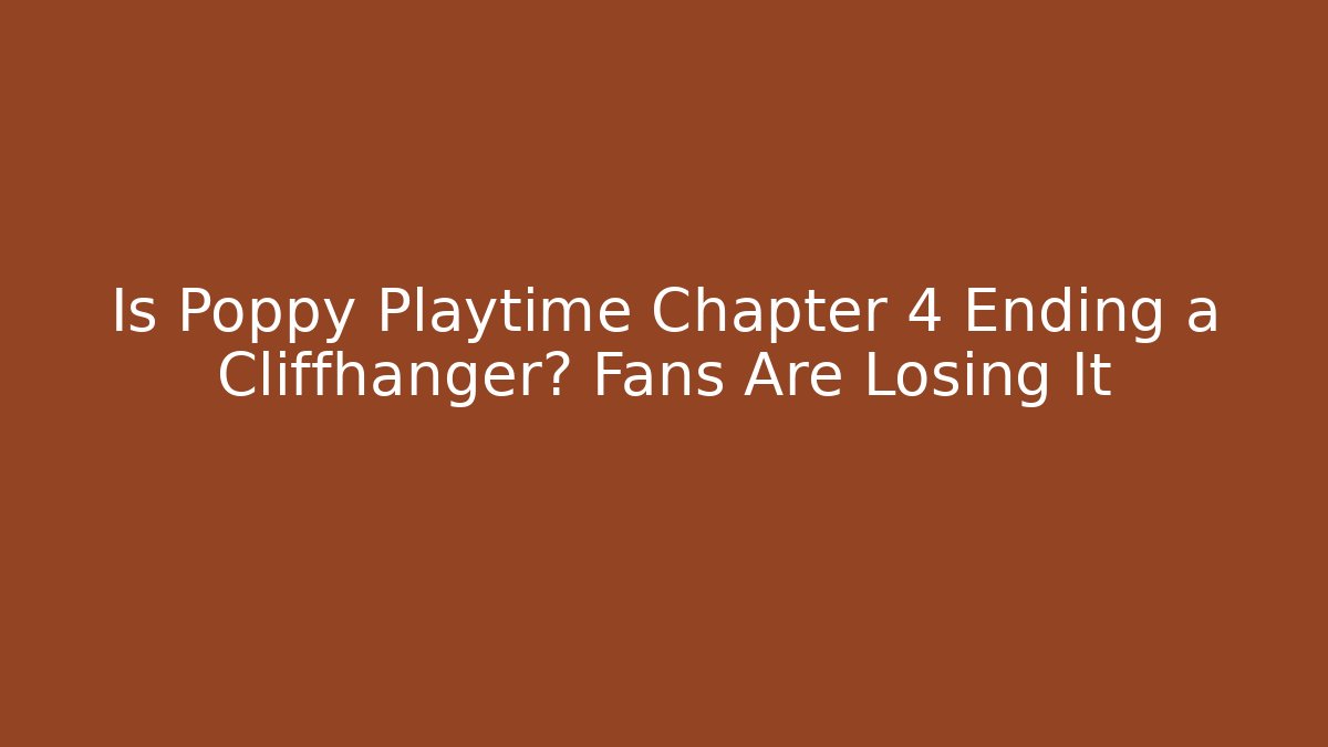 Is Poppy Playtime Chapter 4 Ending a Cliffhanger? Fans Are Losing It