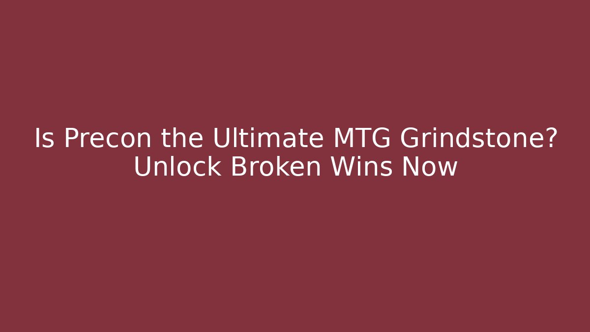 Is Precon the Ultimate MTG Grindstone? Unlock Broken Wins Now