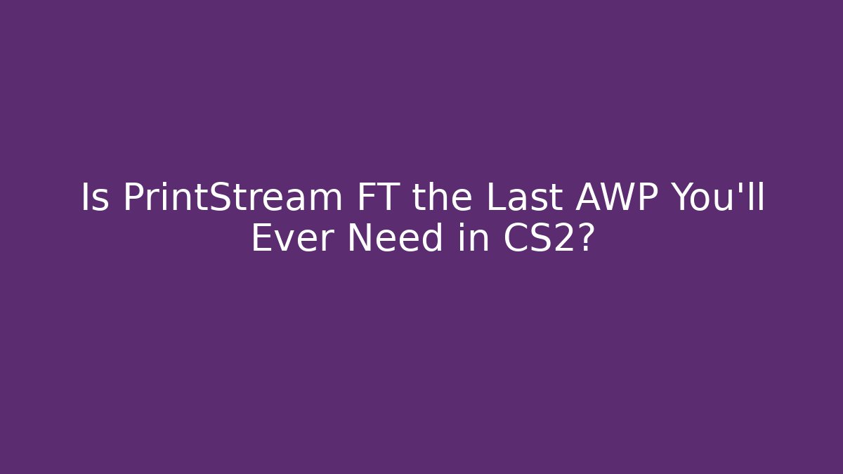 Is PrintStream FT the Last AWP You’ll Ever Need in CS2?