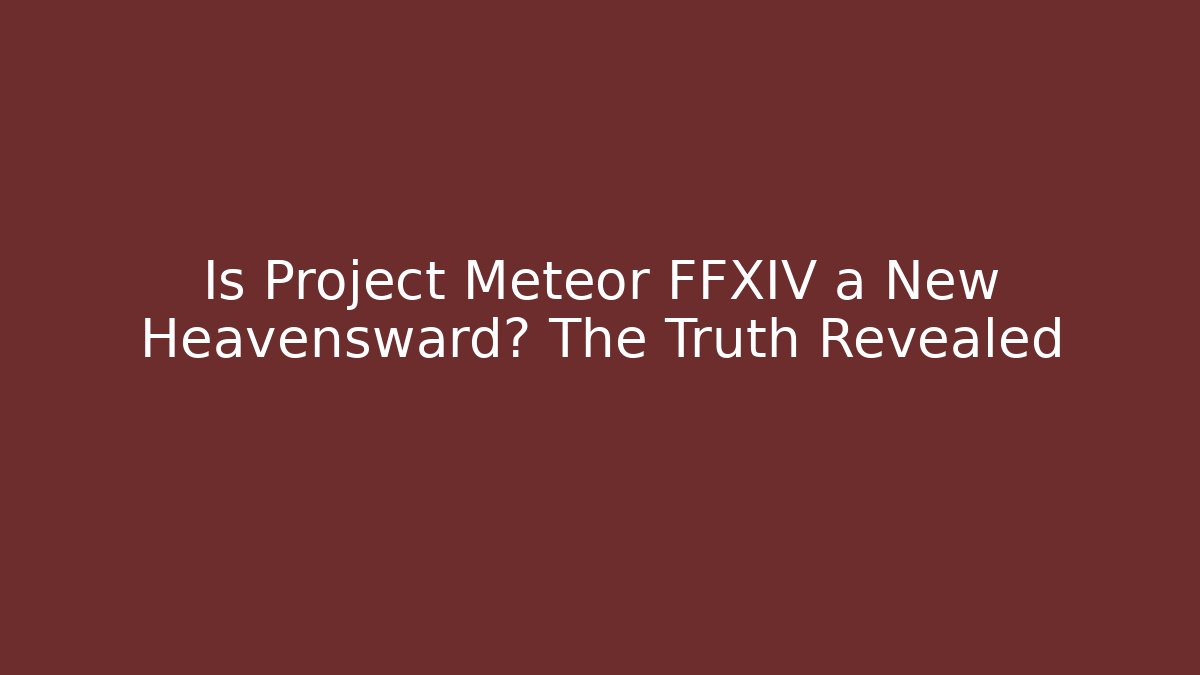 Is Project Meteor FFXIV a New Heavensward? The Truth Revealed