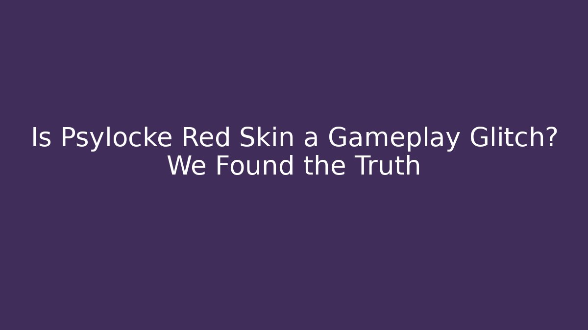 Is Psylocke Red Skin a Gameplay Glitch? We Found the Truth