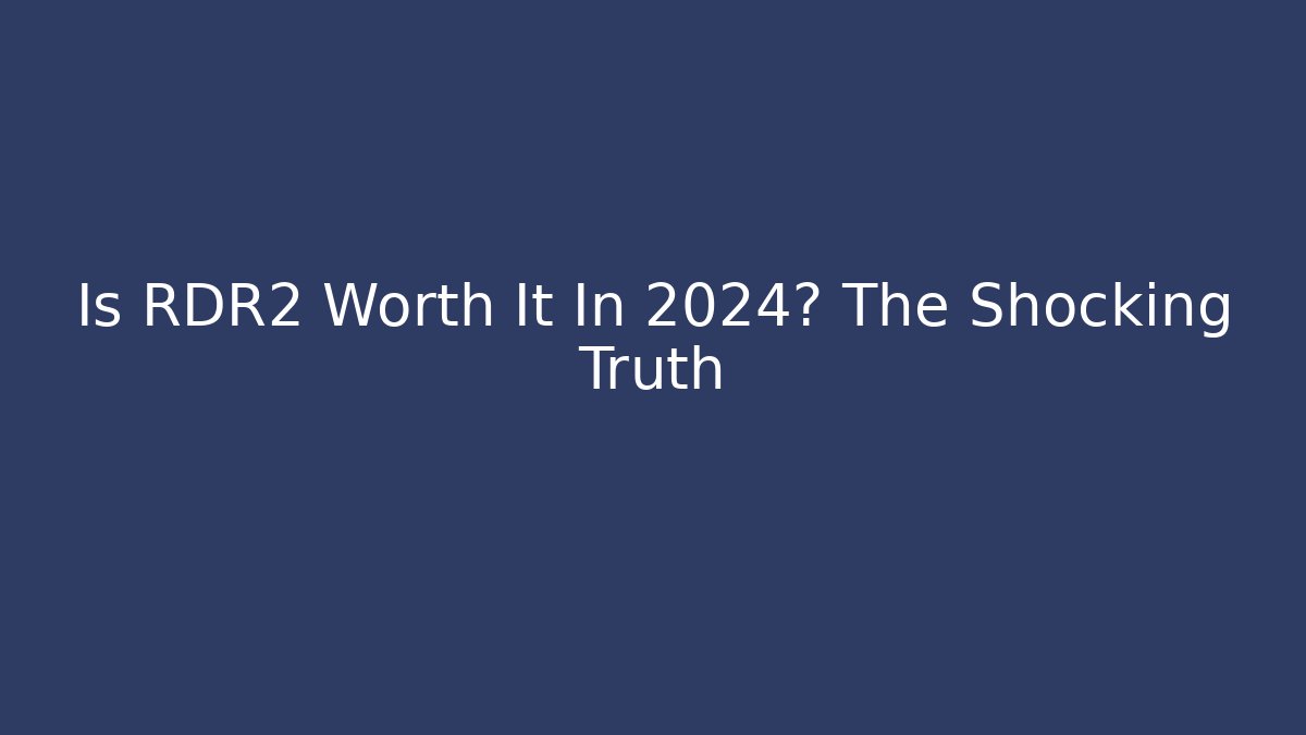 Is RDR2 Worth It In 2024? The Shocking Truth
