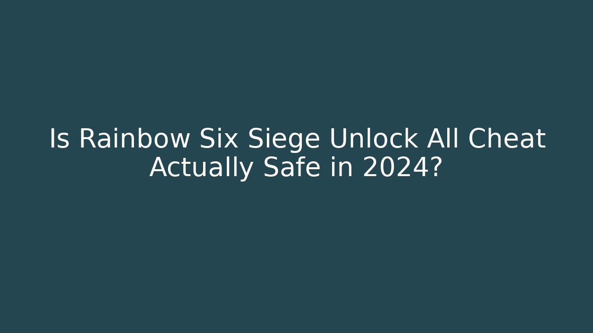 Is Rainbow Six Siege Unlock All Cheat Actually Safe in 2024?
