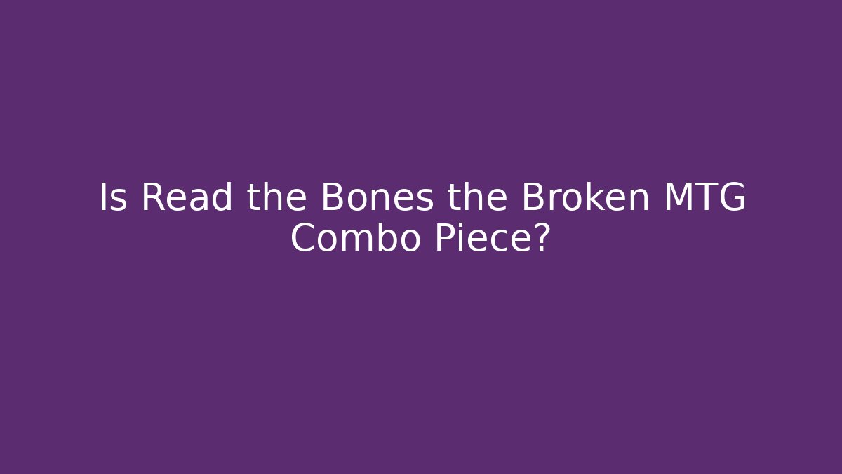 Is Read the Bones the Broken MTG Combo Piece?