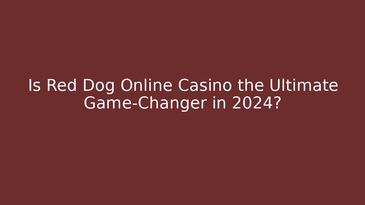 Is Red Dog Online Casino the Ultimate Game-Changer in 2024?