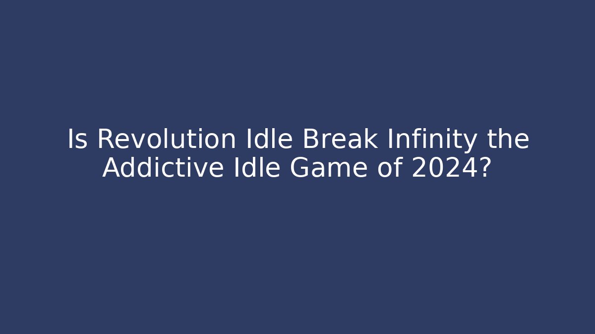 Is Revolution Idle Break Infinity the Addictive Idle Game of 2024?
