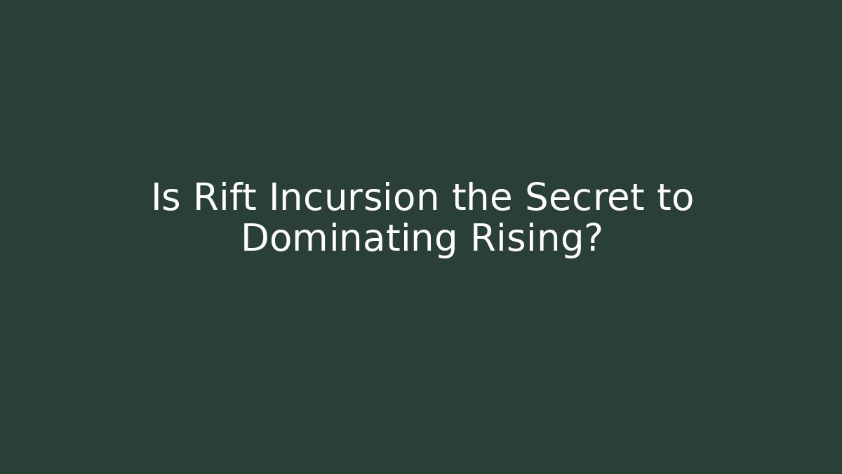 Is Rift Incursion the Secret to Dominating Rising?