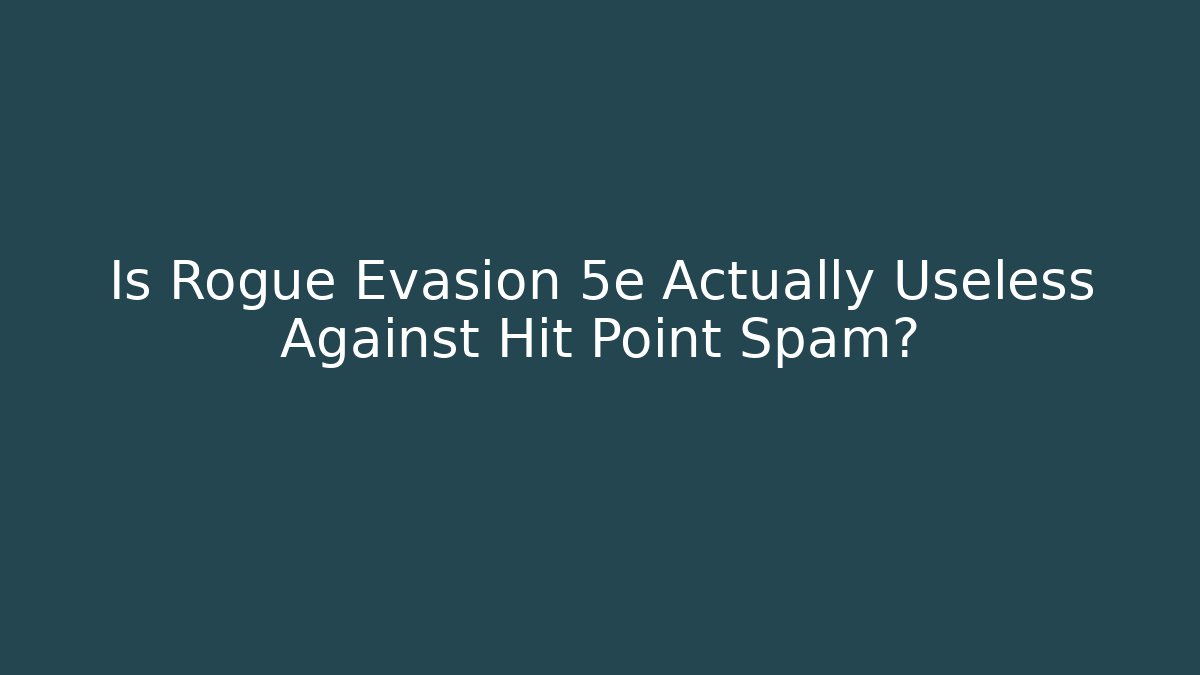 Is Rogue Evasion 5e Actually Useless Against Hit Point Spam?