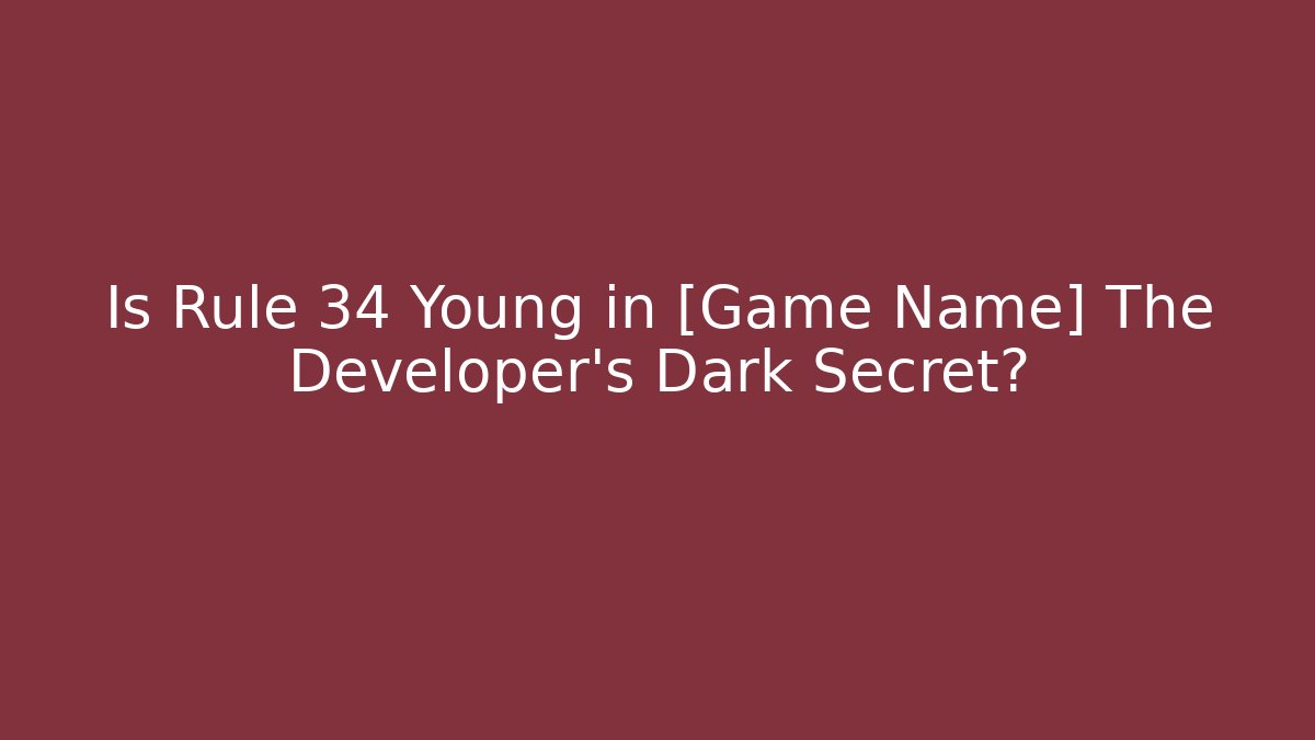 Is Rule 34 Young in [Game Name] The Developer's Dark Secret?