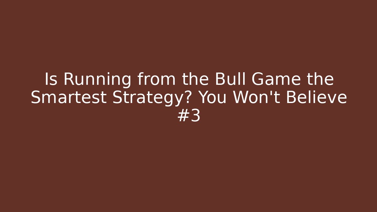 Is Running from the Bull Game the Smartest Strategy? You Won't Believe #3