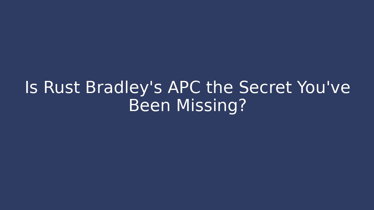 Is Rust Bradley's APC the Secret You've Been Missing?