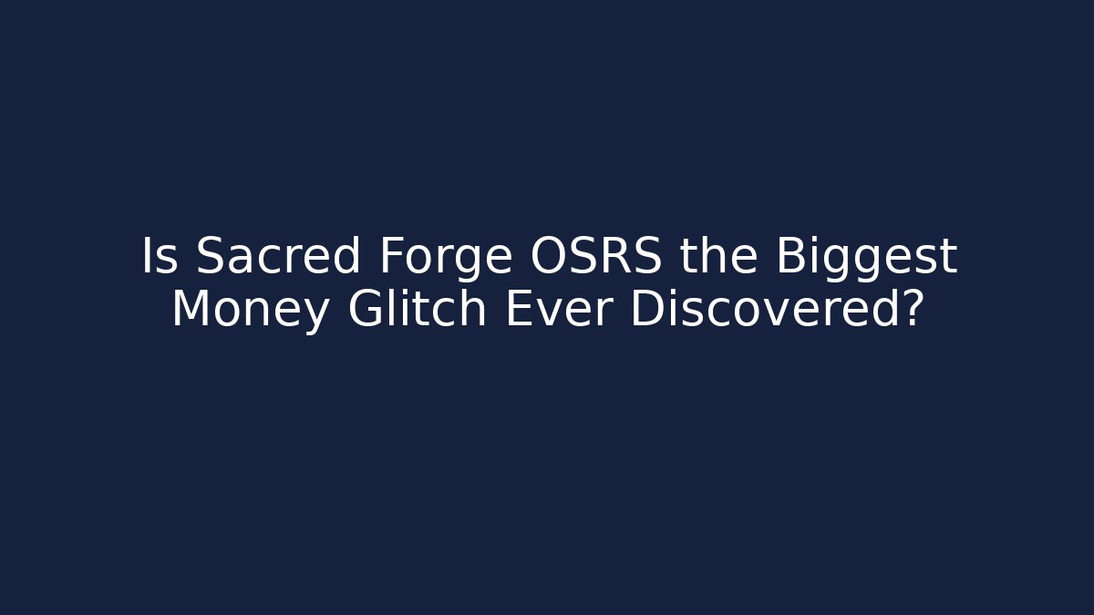 Is Sacred Forge OSRS the Biggest Money Glitch Ever Discovered?