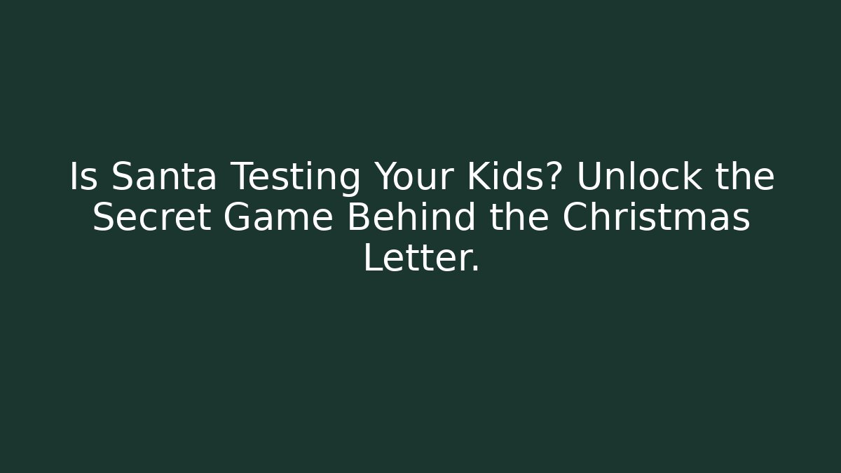 Is Santa Testing Your Kids? Unlock the Secret Game Behind the Christmas Letter.