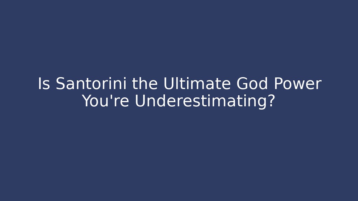 Is Santorini the Ultimate God Power You're Underestimating?