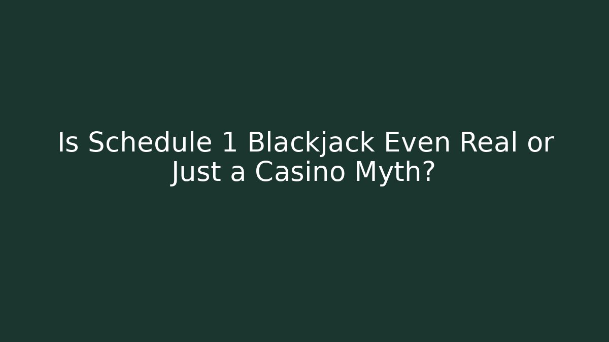 Is Schedule 1 Blackjack Even Real or Just a Casino Myth?