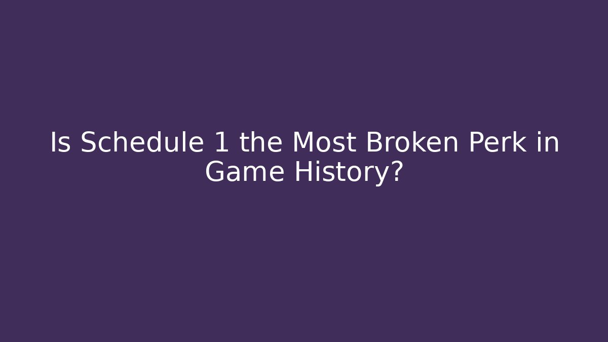 Is Schedule 1 the Most Broken Perk in Game History?