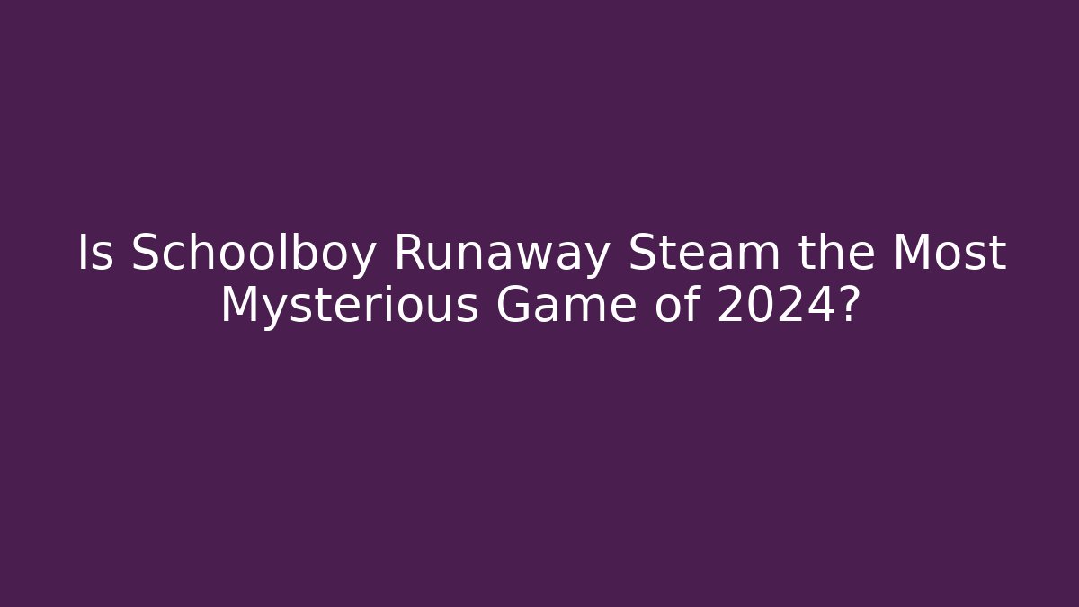 Is Schoolboy Runaway Steam the Most Mysterious Game of 2024?