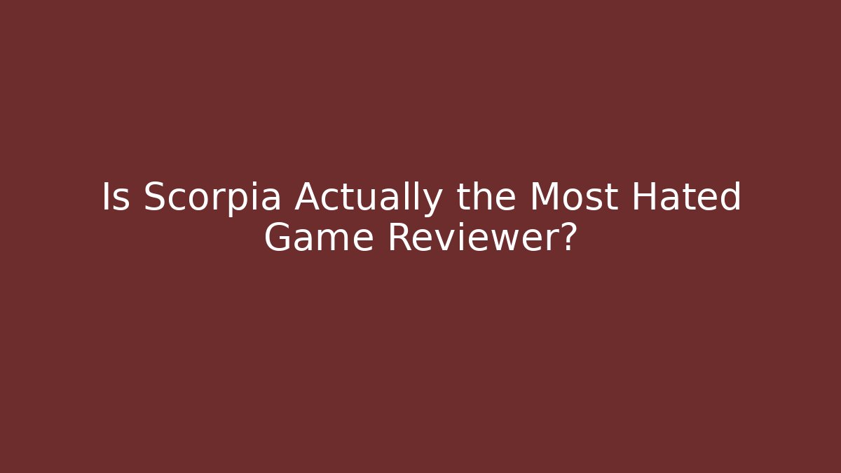 Is Scorpia Actually the Most Hated Game Reviewer?
