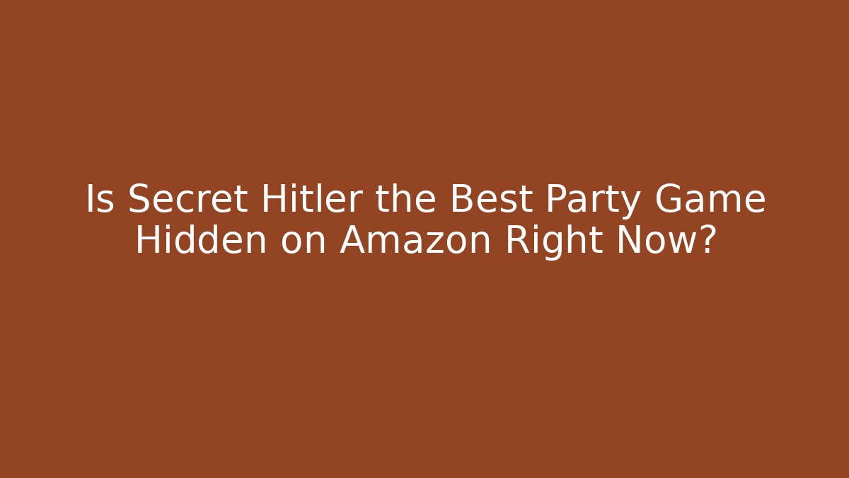 Is Secret Hitler the Best Party Game Hidden on Amazon Right Now?