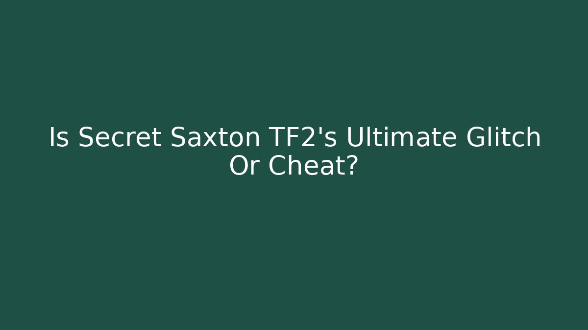 Is Secret Saxton TF2's Ultimate Glitch Or Cheat?