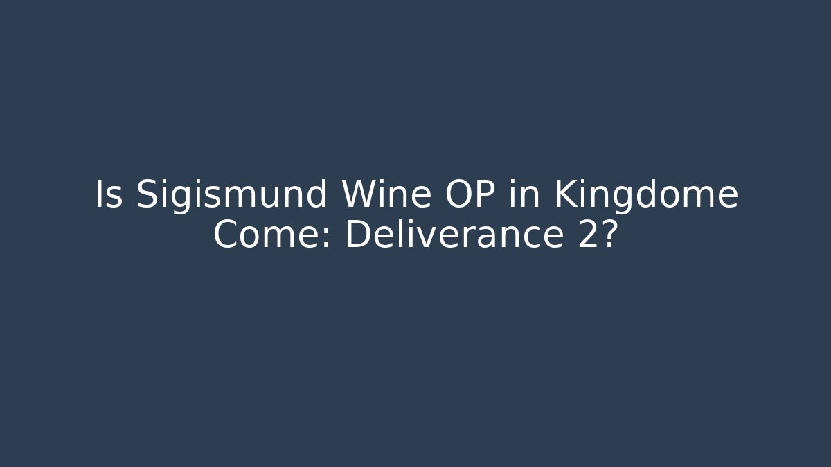 Is Sigismund Wine OP in Kingdome Come: Deliverance 2?