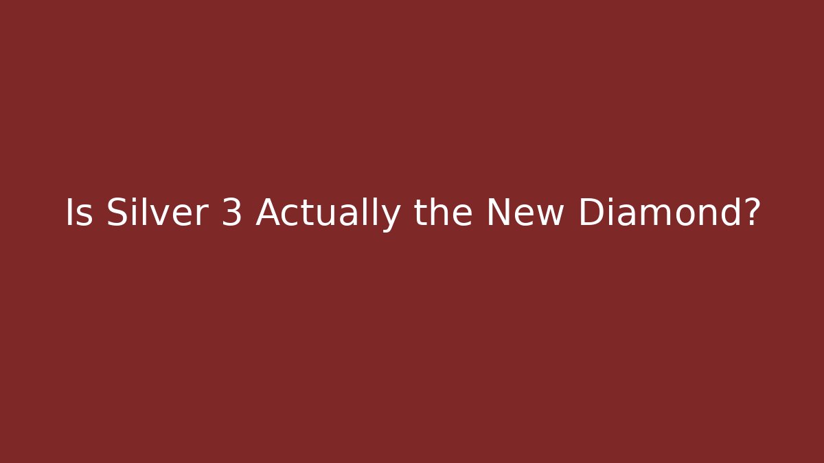 Is Silver 3 Actually the New Diamond?