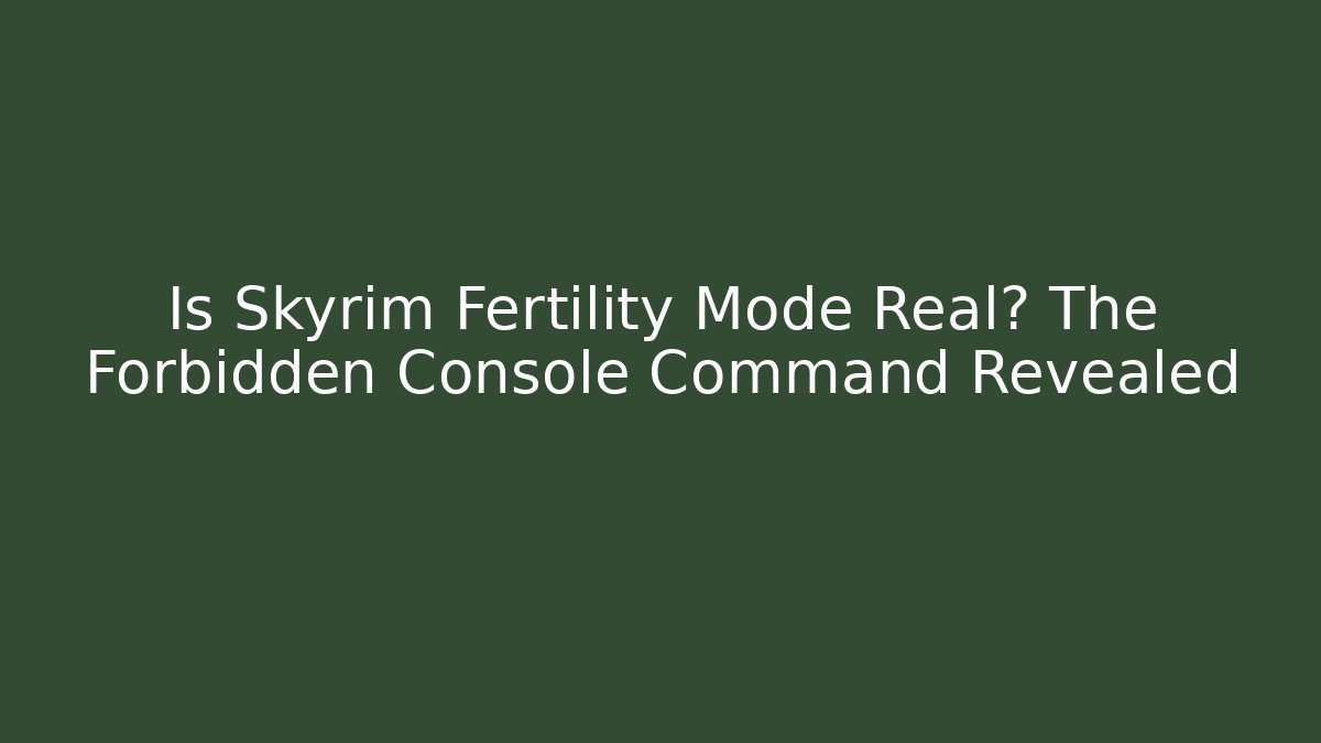 Is Skyrim Fertility Mode Real? The Forbidden Console Command Revealed - Boomer Naturals