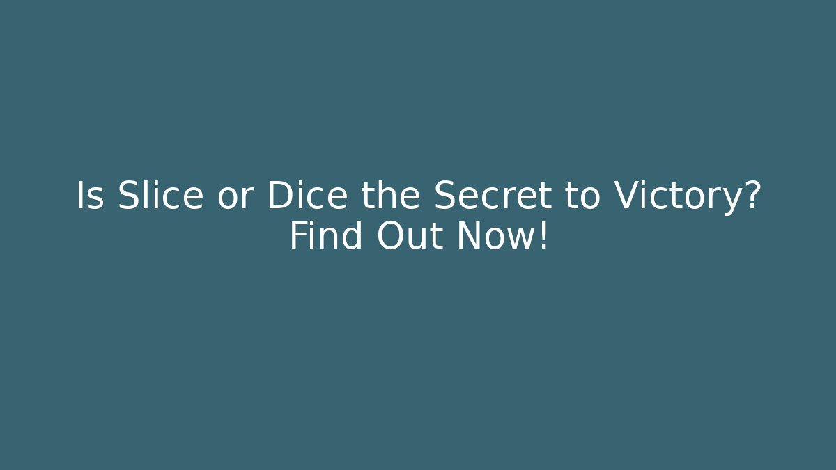 Is Slice or Dice the Secret to Victory? Find Out Now!