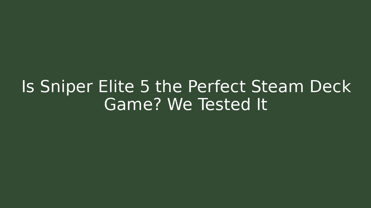 Is Sniper Elite 5 the Perfect Steam Deck Game? We Tested It