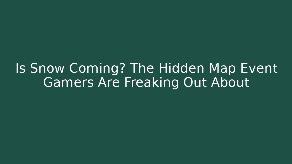 Is Snow Coming? The Hidden Map Event Gamers Are Freaking Out About - Boomer Naturals