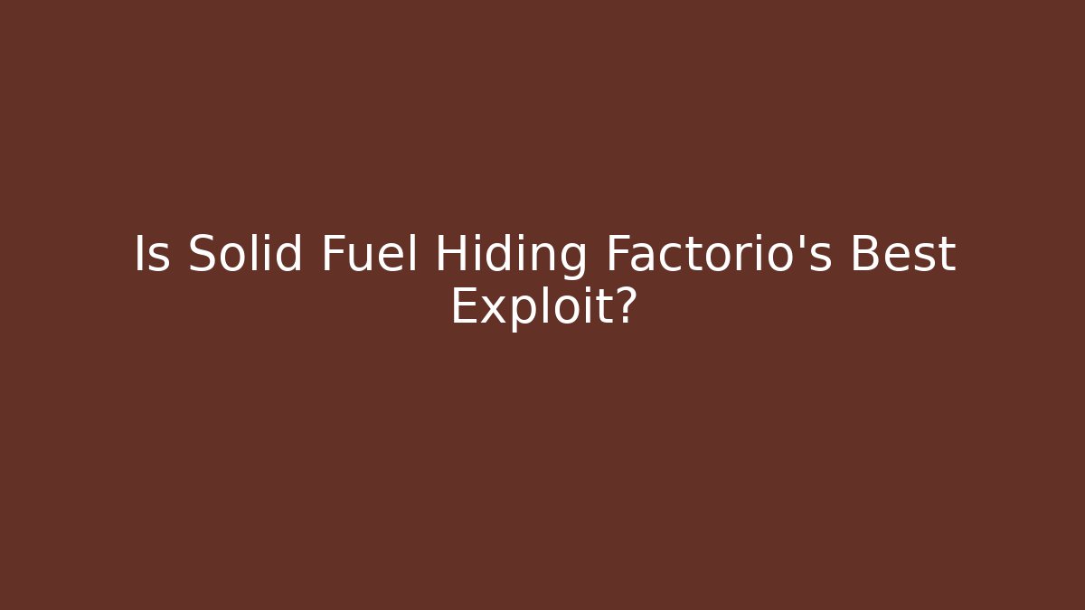 Is Solid Fuel Hiding Factorio's Best Exploit?