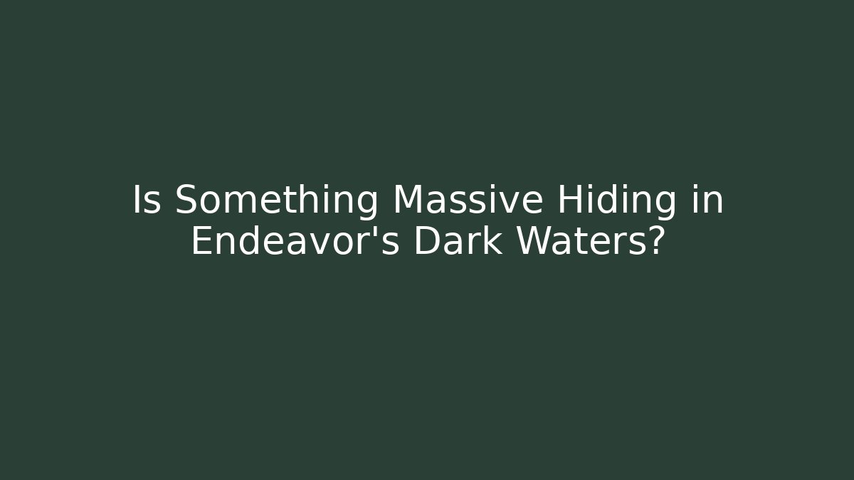 Is Something Massive Hiding in Endeavor's Dark Waters?