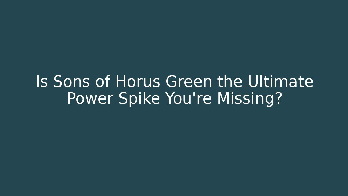 Is Sons of Horus Green the Ultimate Power Spike You're Missing?
