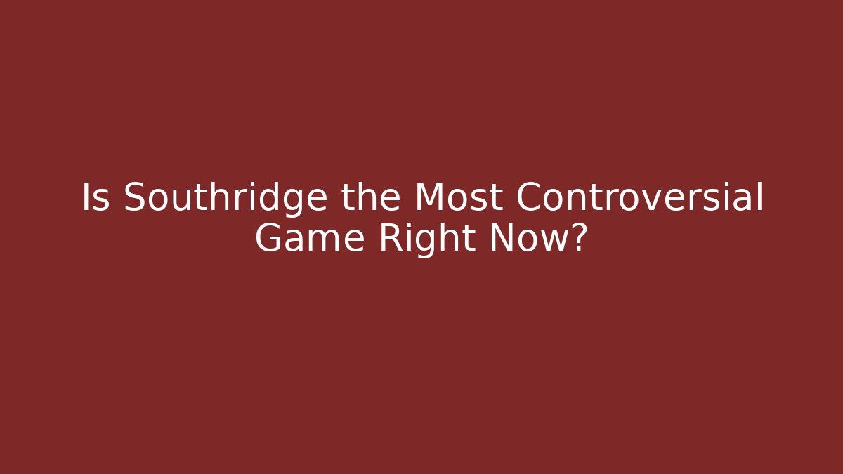 Is Southridge the Most Controversial Game Right Now?