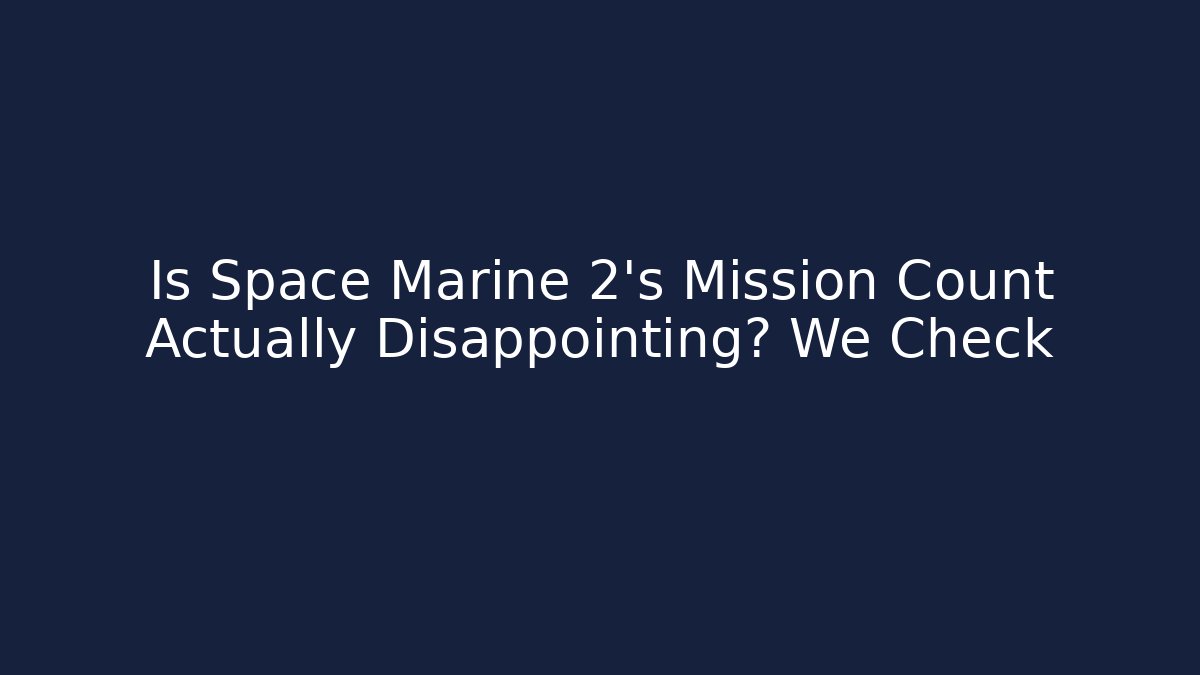 Is Space Marine 2's Mission Count Actually Disappointing? We Check