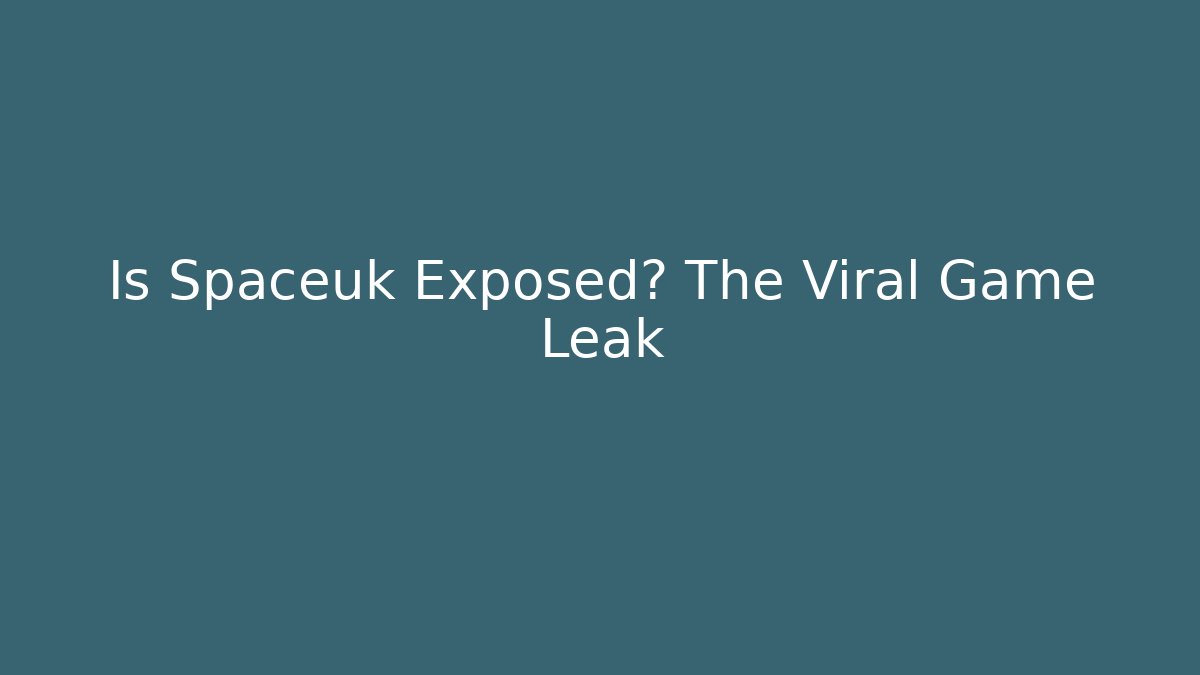 Is Spaceuk Exposed? The Viral Game Leak