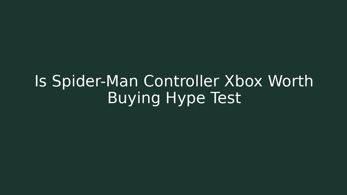 Is Spider-Man Controller Xbox Worth Buying Hype Test - Boomer Naturals