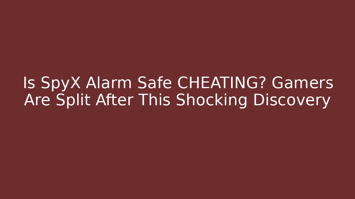 Is SpyX Alarm Safe CHEATING? Gamers Are Split After This Shocking Discovery