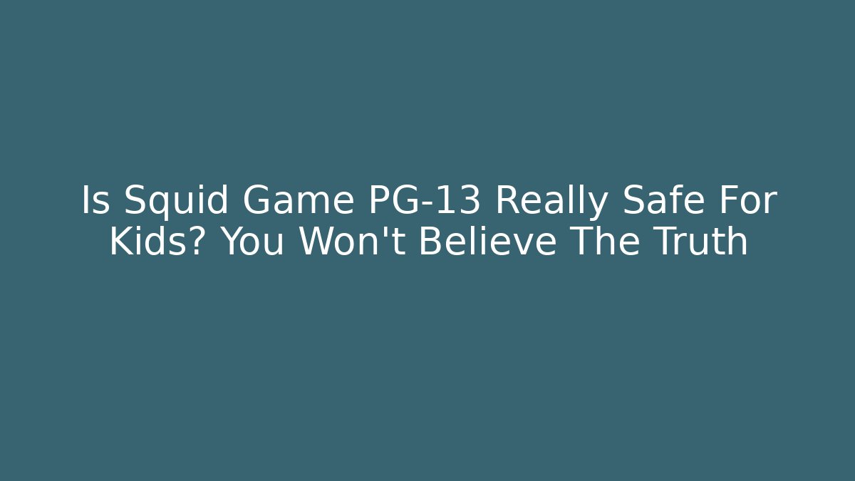 Is Squid Game PG-13 Really Safe For Kids? You Won’t Believe The Truth