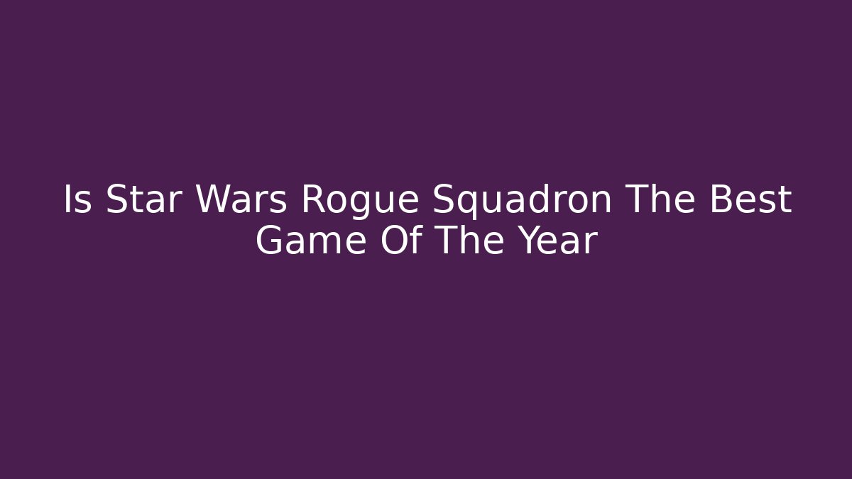 Is Star Wars Rogue Squadron The Best Game Of The Year