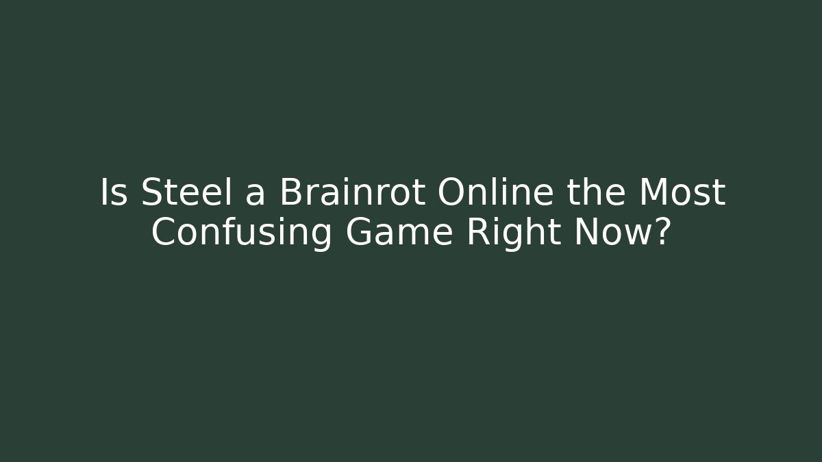 Is Steel a Brainrot Online the Most Confusing Game Right Now?
