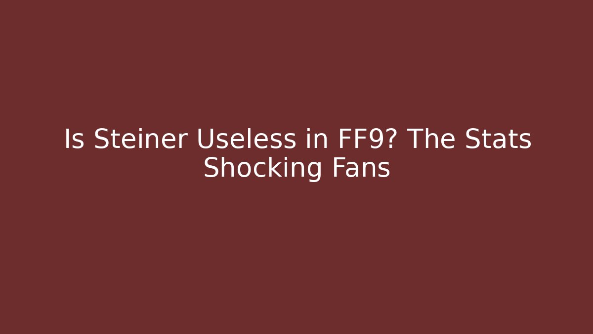 Is Steiner Useless in FF9? The Stats Shocking Fans